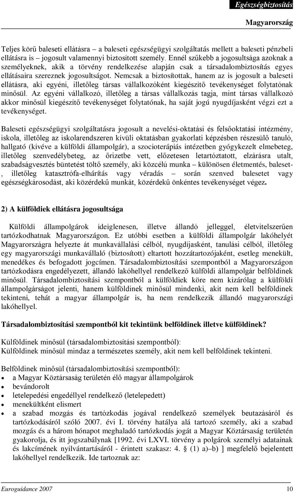 Nemcsak a biztosítottak, hanem az is jogosult a baleseti ellátásra, aki egyéni, illetőleg társas vállalkozóként kiegészítő tevékenységet folytatónak minősül.