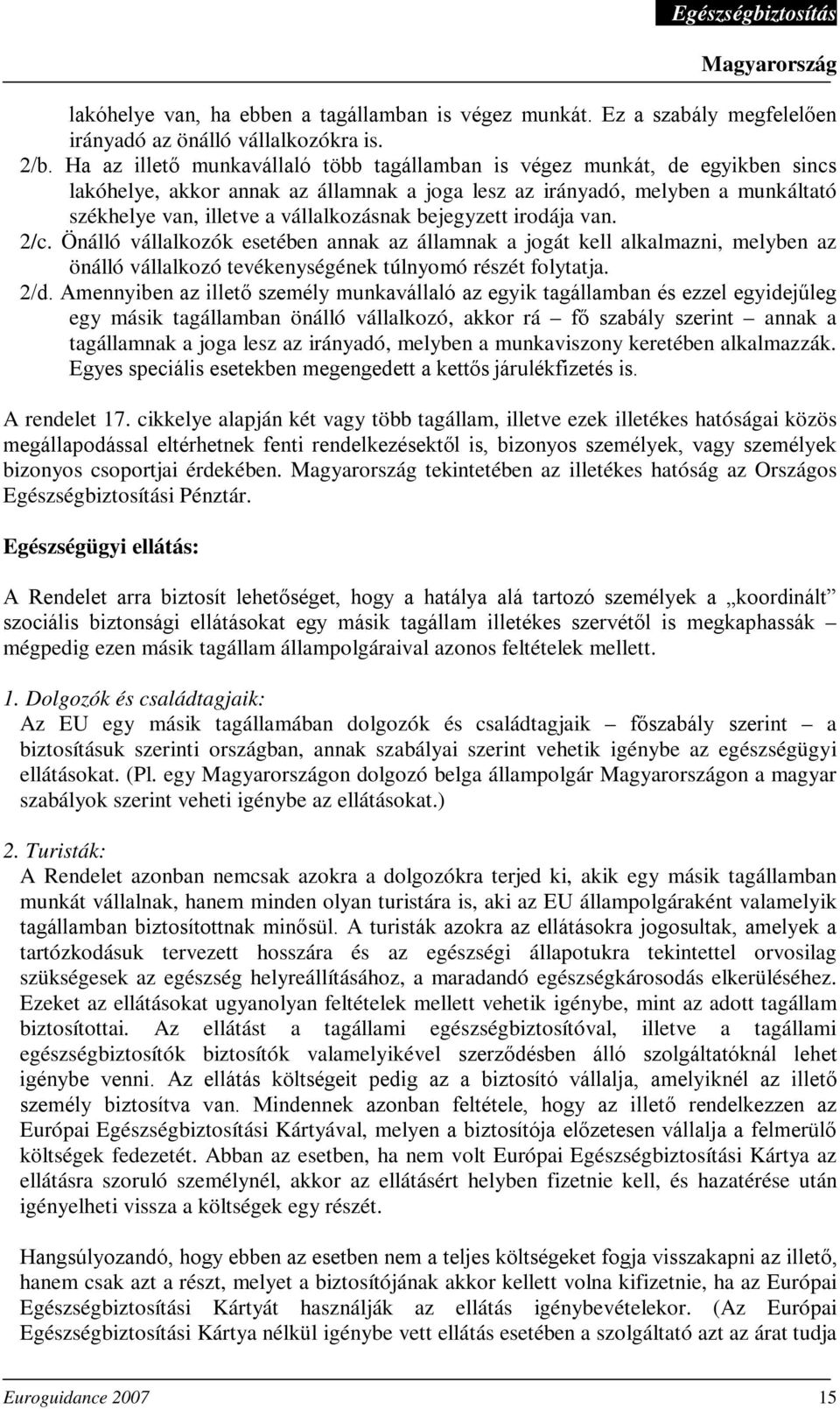 bejegyzett irodája van. 2/c. Önálló vállalkozók esetében annak az államnak a jogát kell alkalmazni, melyben az önálló vállalkozó tevékenységének túlnyomó részét folytatja. 2/d.