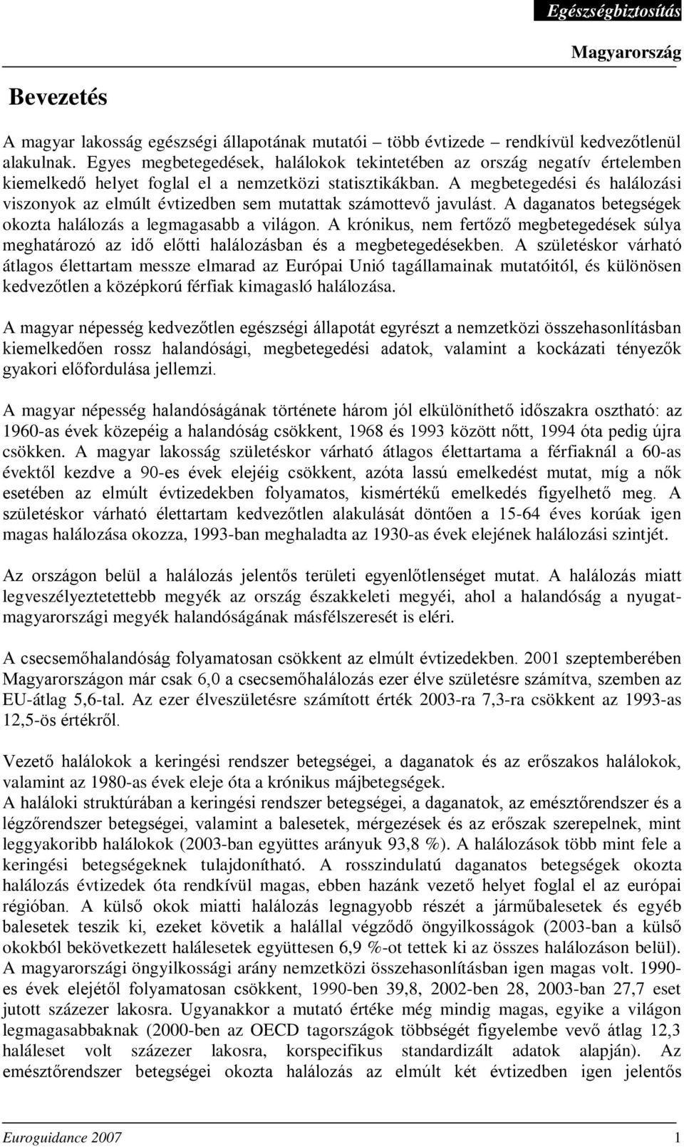 A megbetegedési és halálozási viszonyok az elmúlt évtizedben sem mutattak számottevő javulást. A daganatos betegségek okozta halálozás a legmagasabb a világon.