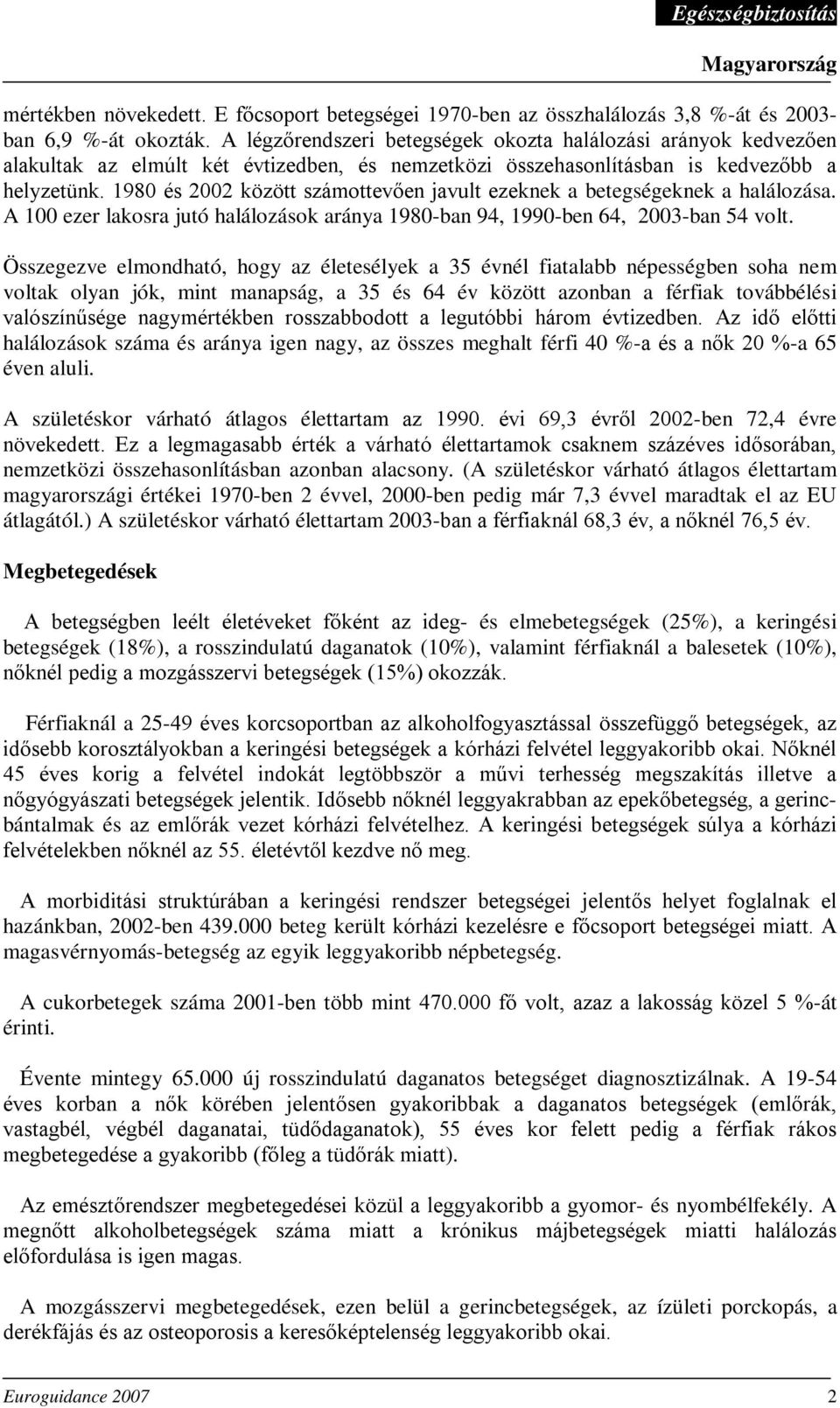 1980 és 2002 között számottevően javult ezeknek a betegségeknek a halálozása. A 100 ezer lakosra jutó halálozások aránya 1980-ban 94, 1990-ben 64, 2003-ban 54 volt.