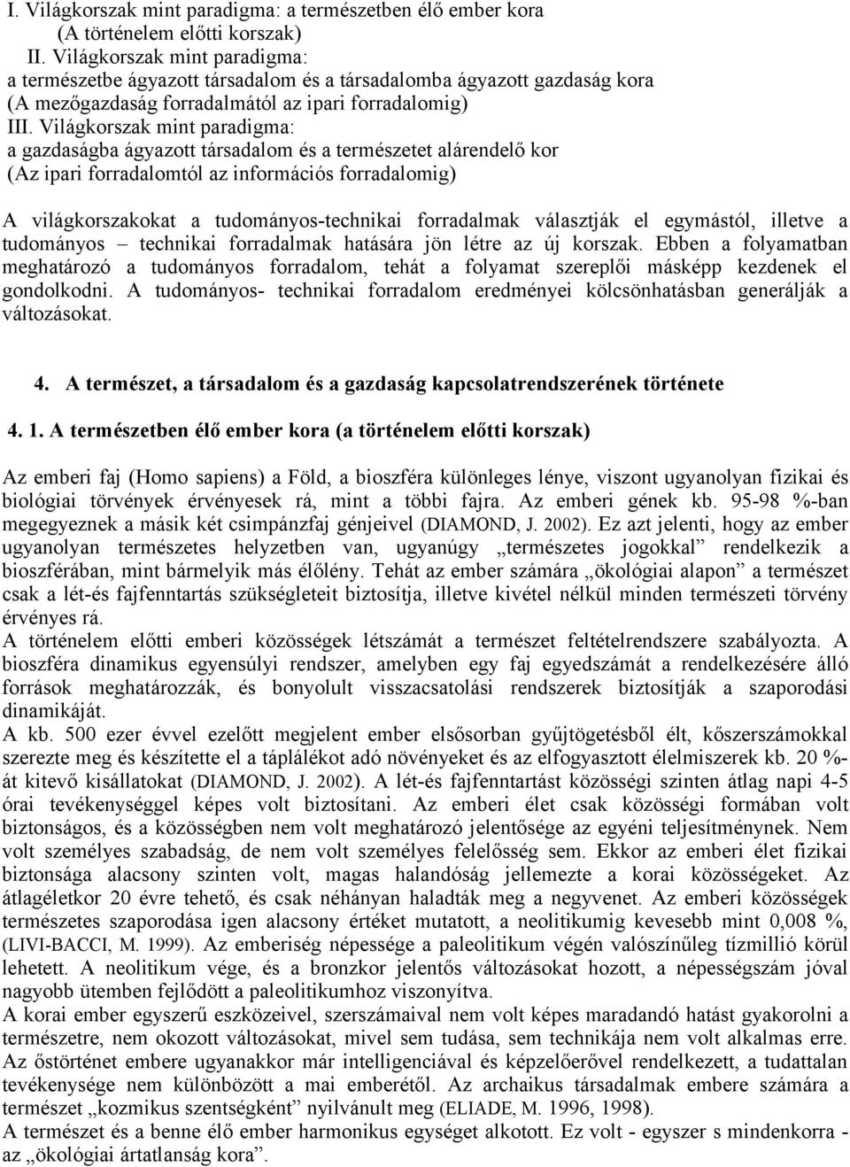 Világkorszak mint paradigma: a gazdaságba ágyazott társadalom és a természetet alárendelő kor (Az ipari forradalomtól az információs forradalomig) A világkorszakokat a tudományos-technikai