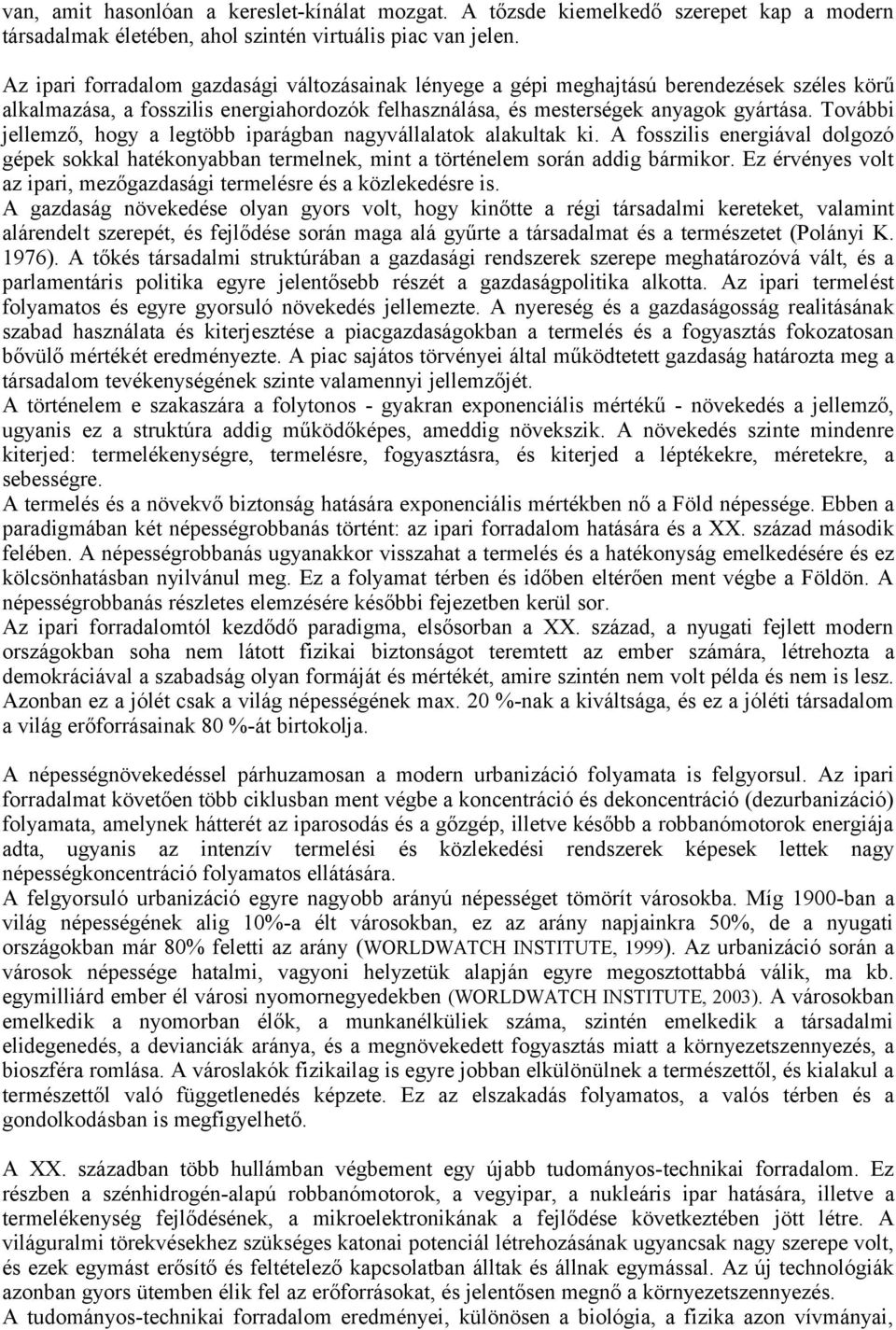 További jellemző, hogy a legtöbb iparágban nagyvállalatok alakultak ki. A fosszilis energiával dolgozó gépek sokkal hatékonyabban termelnek, mint a történelem során addig bármikor.