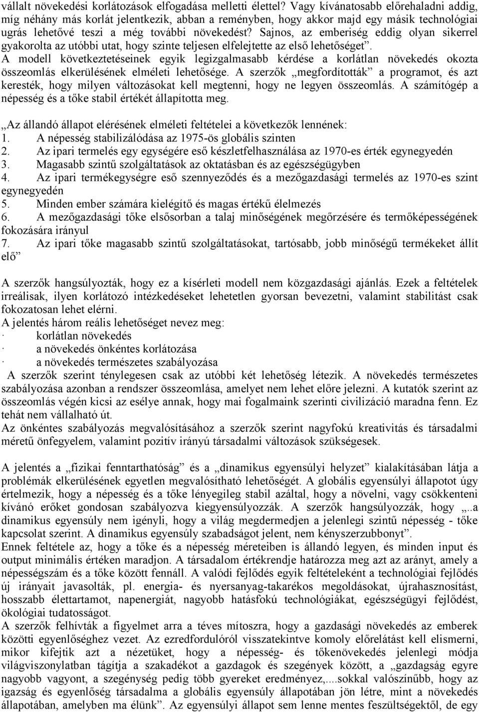 Sajnos, az emberiség eddig olyan sikerrel gyakorolta az utóbbi utat, hogy szinte teljesen elfelejtette az első lehetőséget.