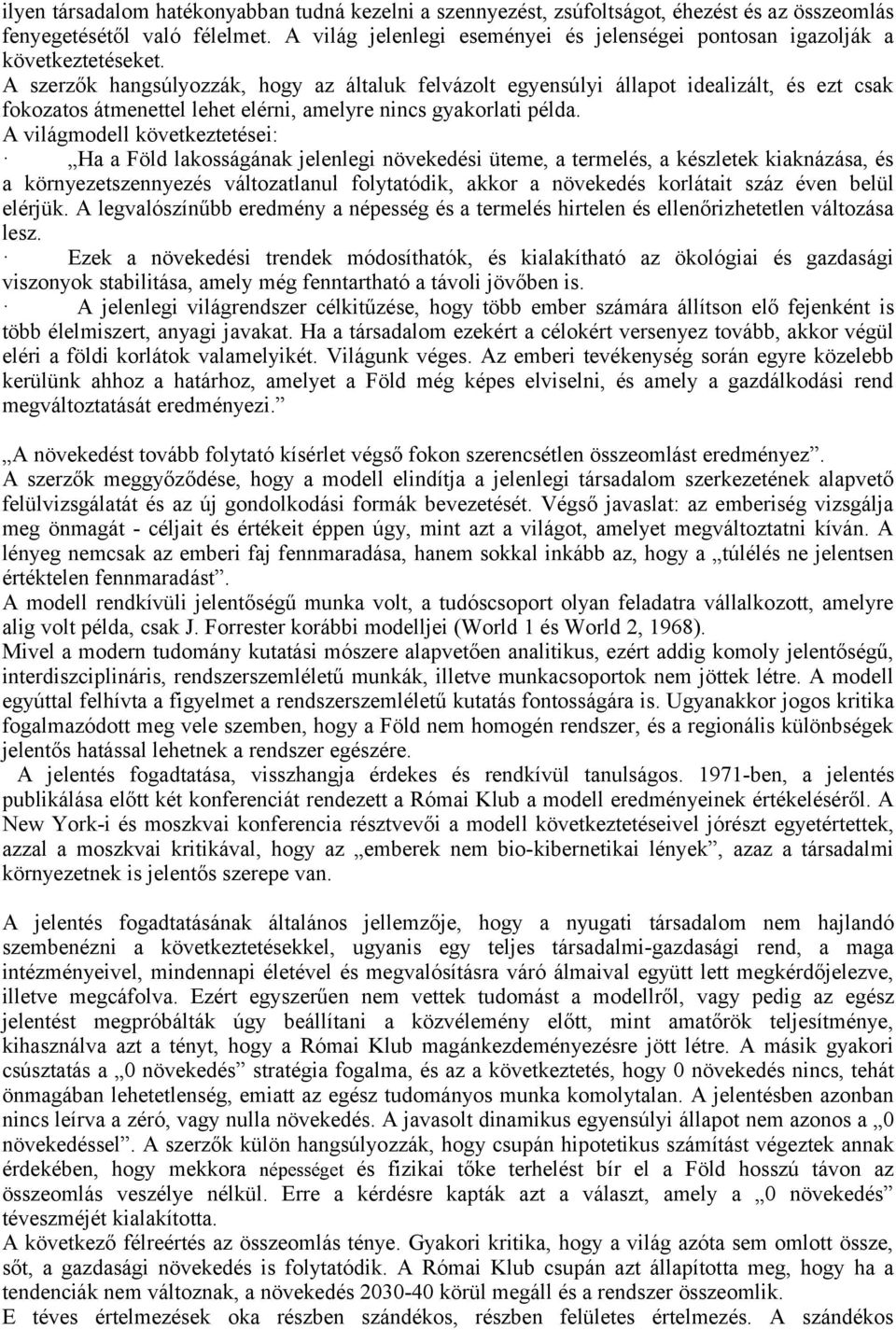 A szerzők hangsúlyozzák, hogy az általuk felvázolt egyensúlyi állapot idealizált, és ezt csak fokozatos átmenettel lehet elérni, amelyre nincs gyakorlati példa.