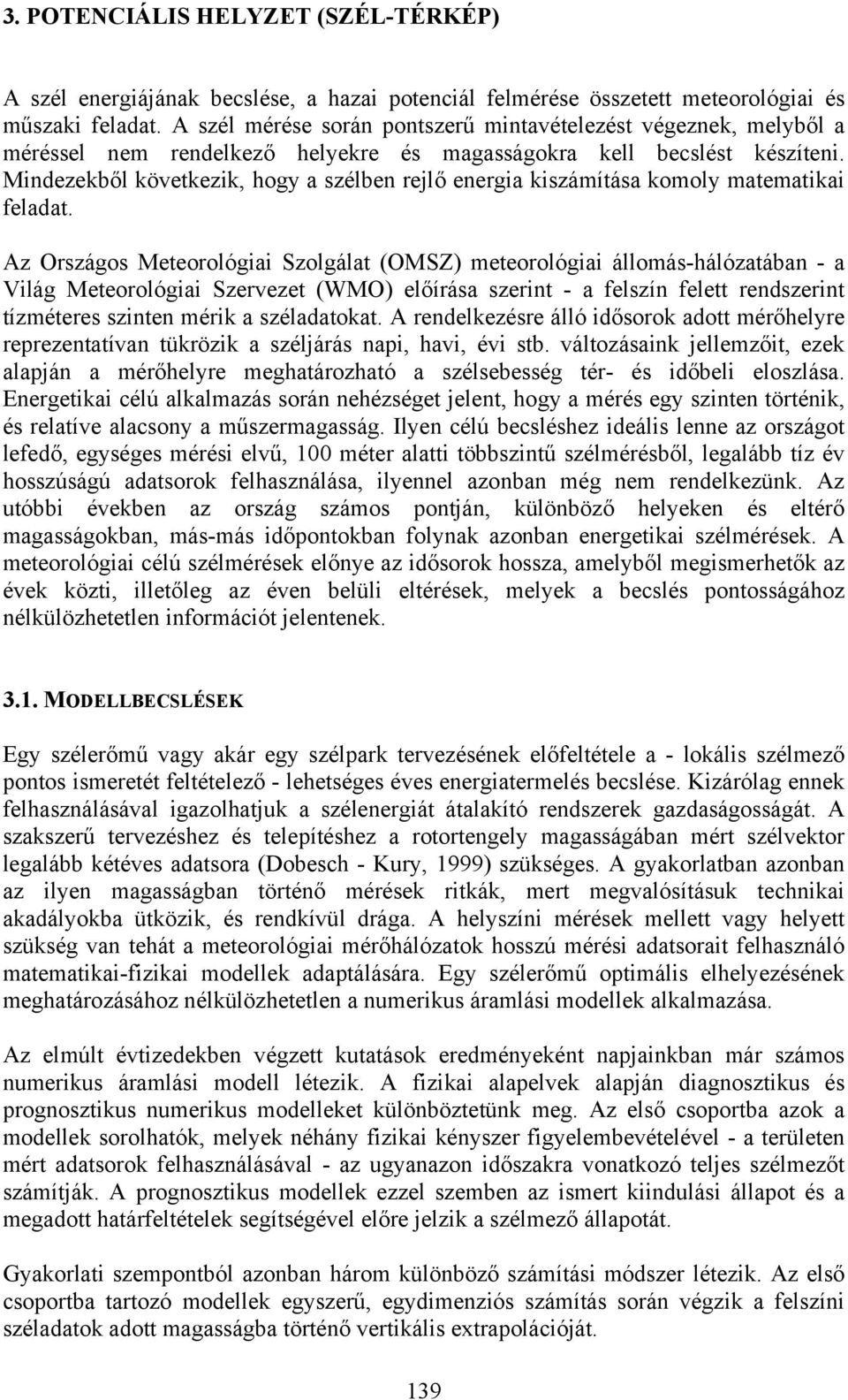 Mindezekből következik, hogy a szélben rejlő energia kiszámítása komoly matematikai feladat.