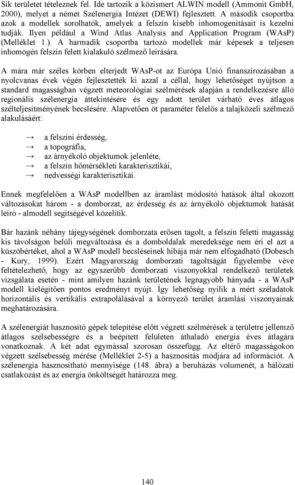 (Melléklet 1.). A harmadik csoportba tartozó modellek már képesek a teljesen inhomogén felszín felett kialakuló szélmező leírására.