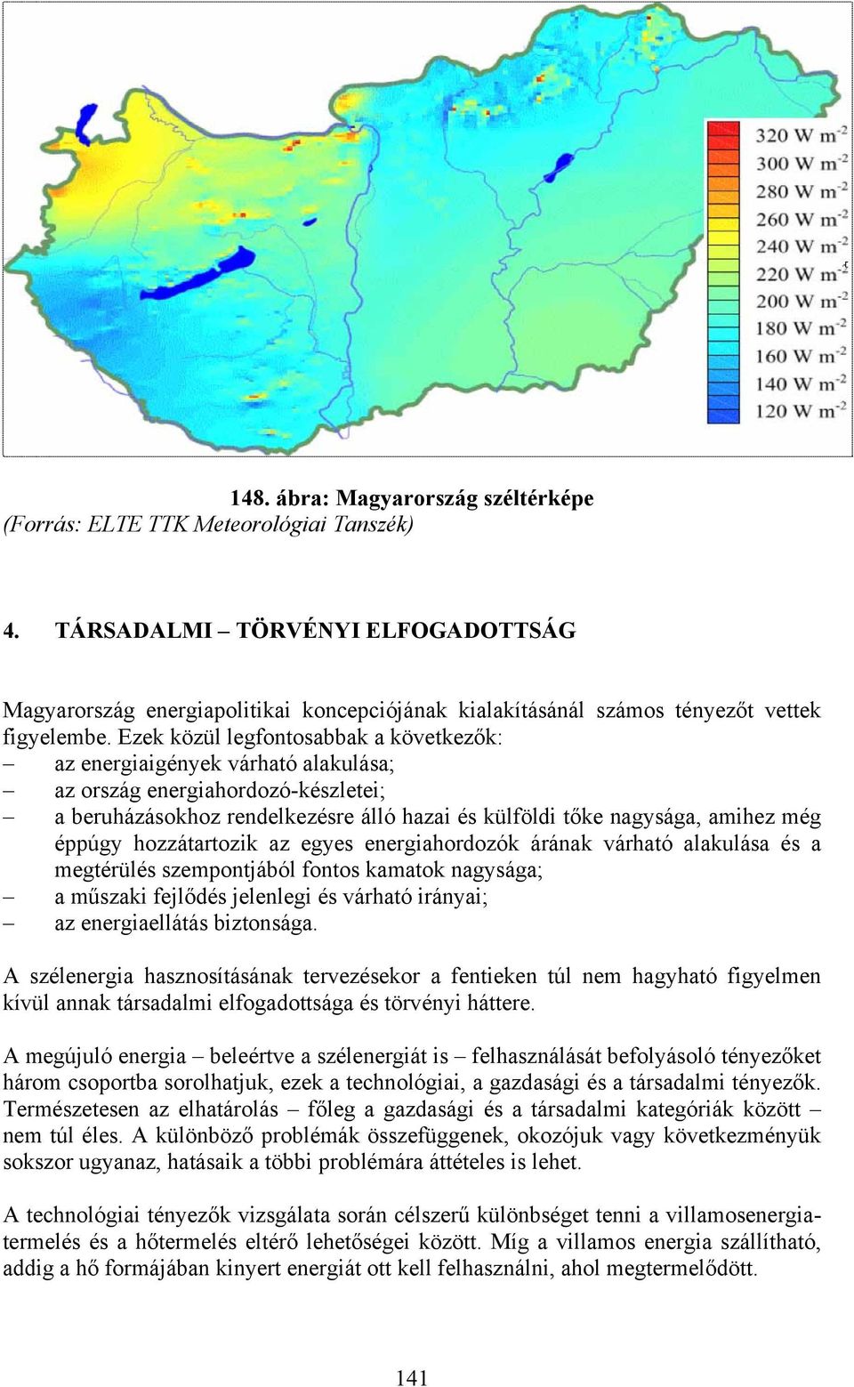 Ezek közül legfontosabbak a következők: az energiaigények várható alakulása; az ország energiahordozó-készletei; a beruházásokhoz rendelkezésre álló hazai és külföldi tőke nagysága, amihez még éppúgy