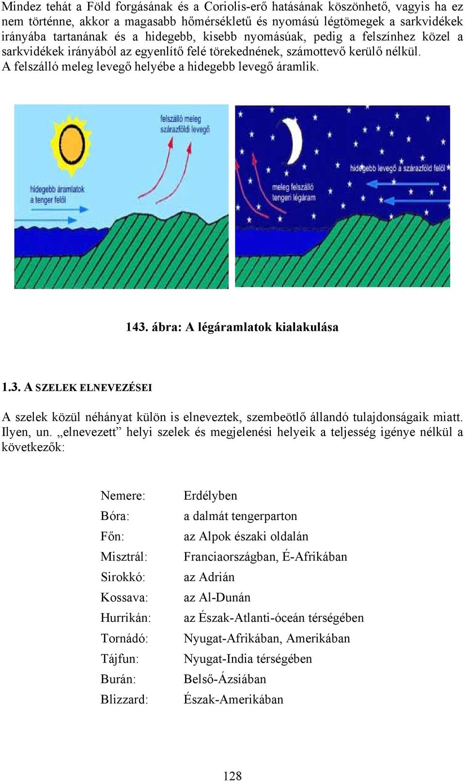 ábra: A légáramlatok kialakulása 1.3. A SZELEK ELNEVEZÉSEI A szelek közül néhányat külön is elneveztek, szembeötlő állandó tulajdonságaik miatt. Ilyen, un.