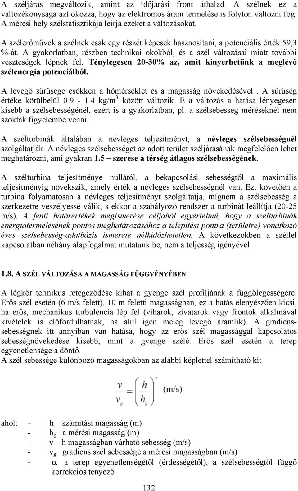 A gyakorlatban, részben technikai okokból, és a szél változásai miatt további veszteségek lépnek fel. Ténylegesen 20-30% az, amit kinyerhetünk a meglévő szélenergia potenciálból.