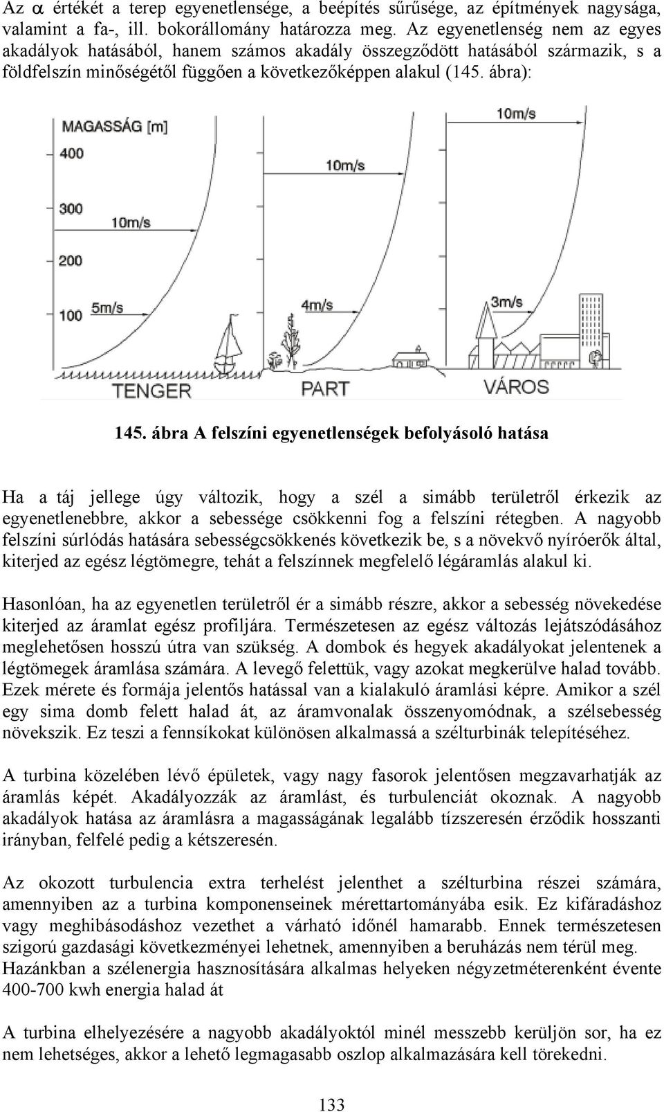 ábra A felszíni egyenetlenségek befolyásoló hatása Ha a táj jellege úgy változik, hogy a szél a simább területről érkezik az egyenetlenebbre, akkor a sebessége csökkenni fog a felszíni rétegben.