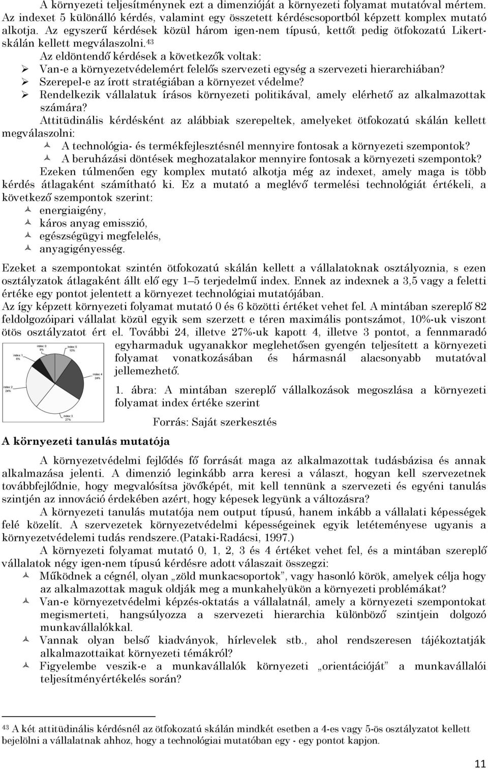 43 Az eldöntendő kérdések a következők voltak: Van-e a környezetvédelemért felelős szervezeti egység a szervezeti hierarchiában? Szerepel-e az írott stratégiában a környezet védelme?