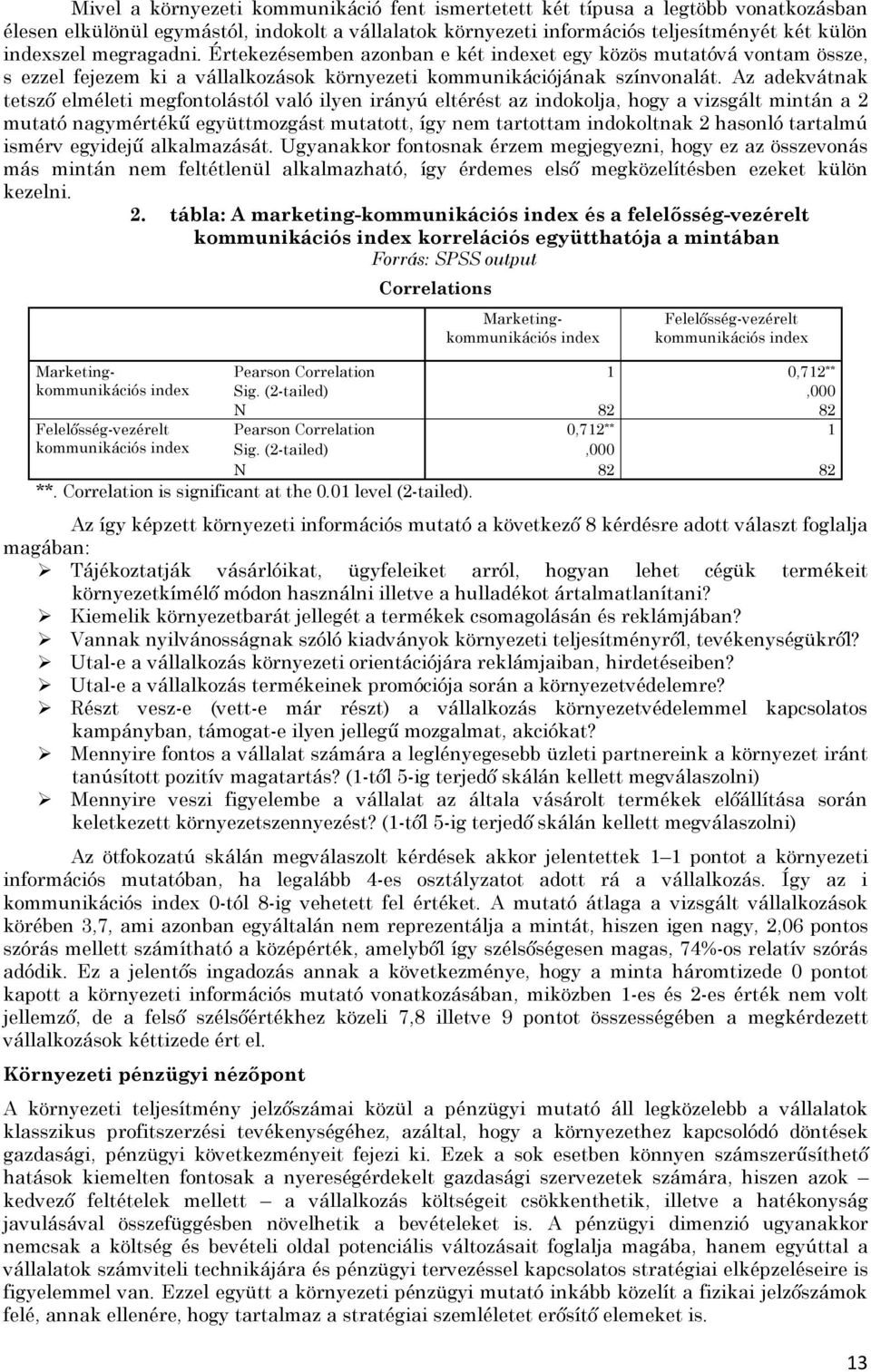 Az adekvátnak tetsző elméleti megfontolástól való ilyen irányú eltérést az indokolja, hogy a vizsgált mintán a 2 mutató nagymértékű együttmozgást mutatott, így nem tartottam indokoltnak 2 hasonló