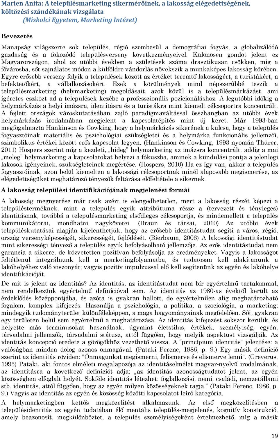 Különösen gondot jelent ez Magyarországon, ahol az utóbbi években a születések száma drasztikusan csökken, míg a fővárosba, sőt sajnálatos módon a külföldre vándorlás növekszik a munkaképes lakosság