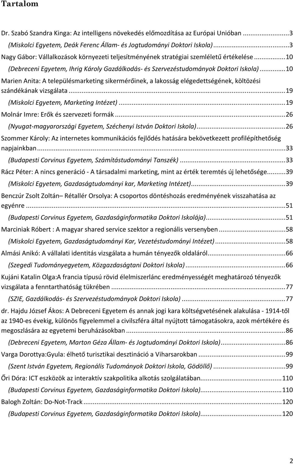 ..10 Marien Anita: A településmarketing sikermérőinek, a lakosság elégedettségének, költözési szándékának vizsgálata...19 (Miskolci Egyetem, Marketing Intézet).