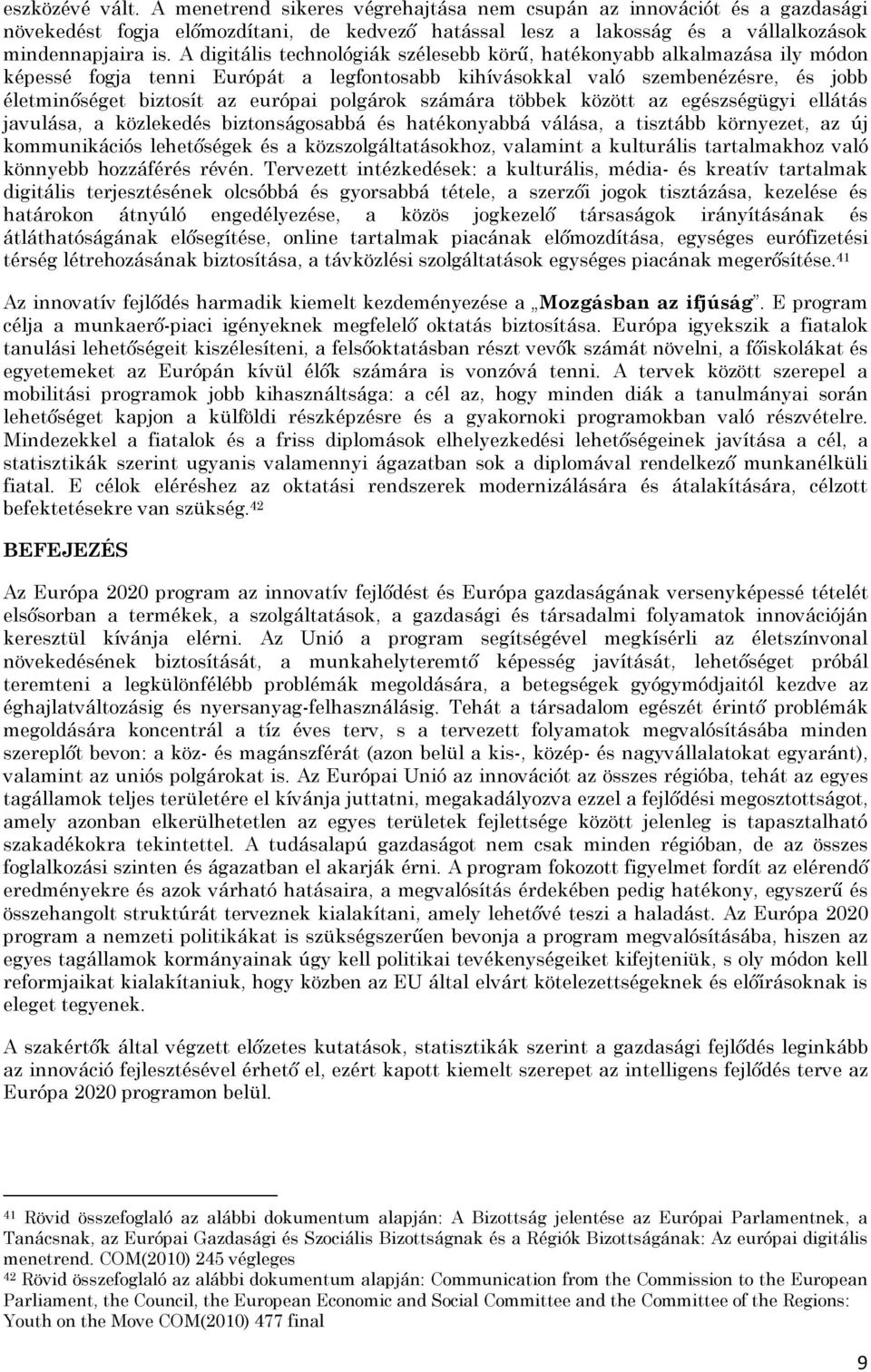 polgárok számára többek között az egészségügyi ellátás javulása, a közlekedés biztonságosabbá és hatékonyabbá válása, a tisztább környezet, az új kommunikációs lehetőségek és a közszolgáltatásokhoz,