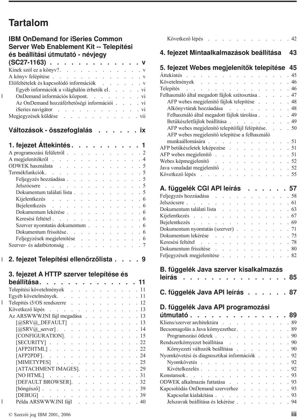 ...vi iseries navigátor............vi Megjegyzések küldése........... vii Változások - összefoglalás...... ix 1. fejezet Áttekintés.......... 1 A programozási felületről...........2 A megjelenítőkről.