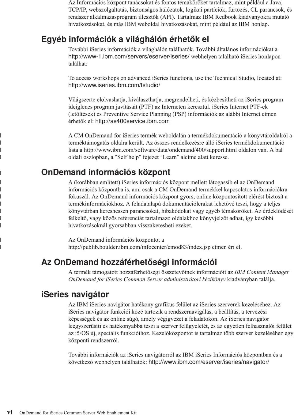 Egyéb információk a világhálón érhetők el További iseries információk a világhálón találhatók. További általános információkat a http://www-1.ibm.