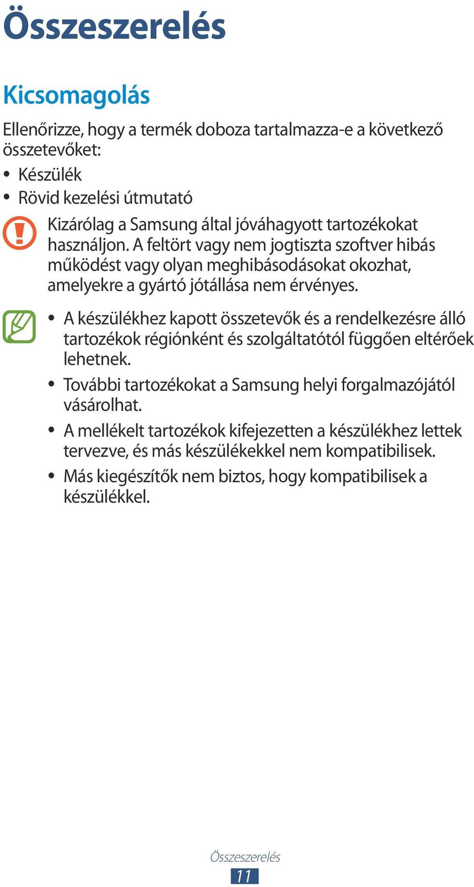 A készülékhez kapott összetevők és a rendelkezésre álló tartozékok régiónként és szolgáltatótól függően eltérőek lehetnek.