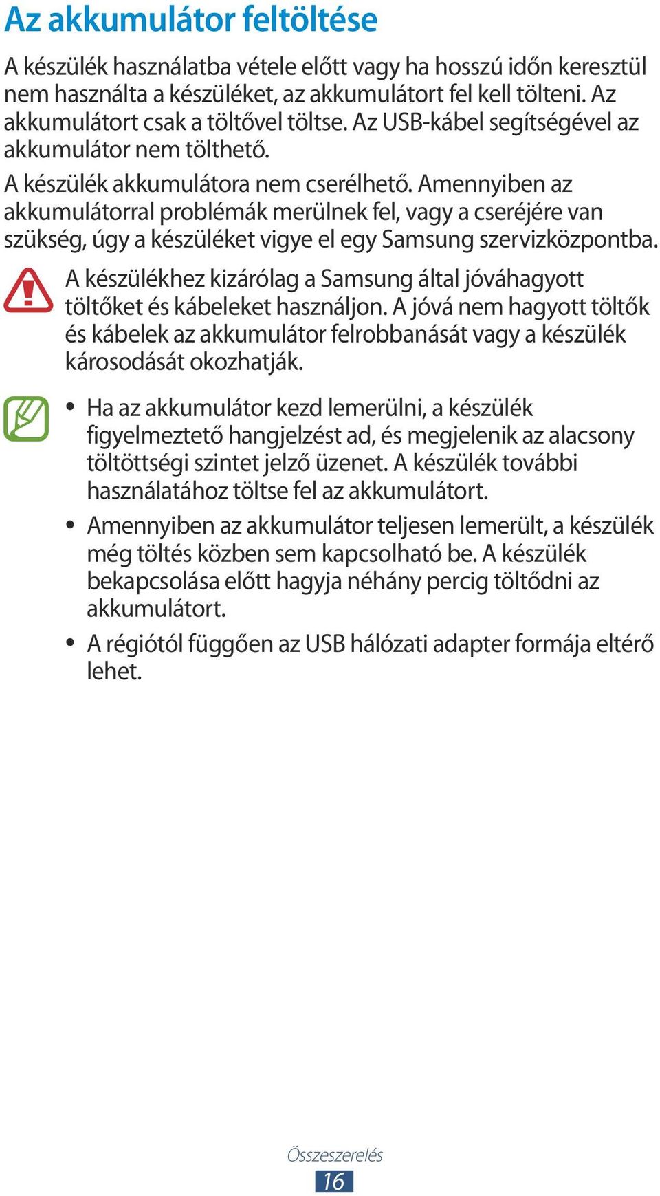 Amennyiben az akkumulátorral problémák merülnek fel, vagy a cseréjére van szükség, úgy a készüléket vigye el egy Samsung szervizközpontba.