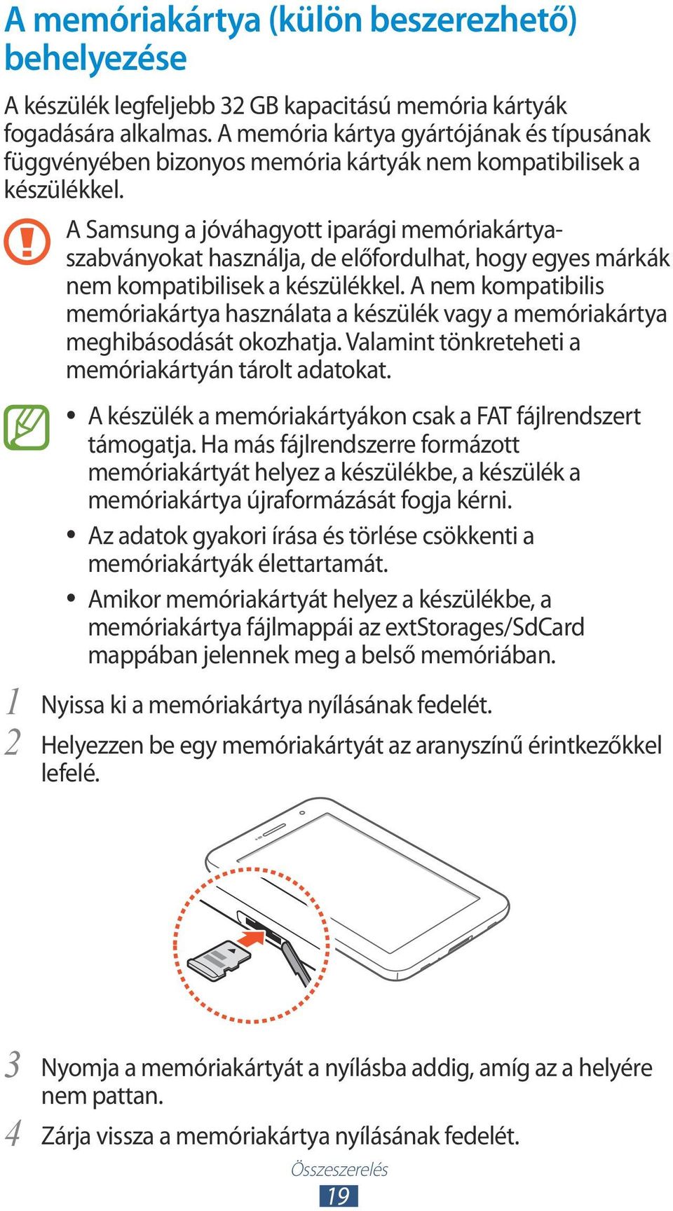 1 2 A Samsung a jóváhagyott iparági memóriakártyaszabványokat használja, de előfordulhat, hogy egyes márkák nem kompatibilisek a készülékkel.