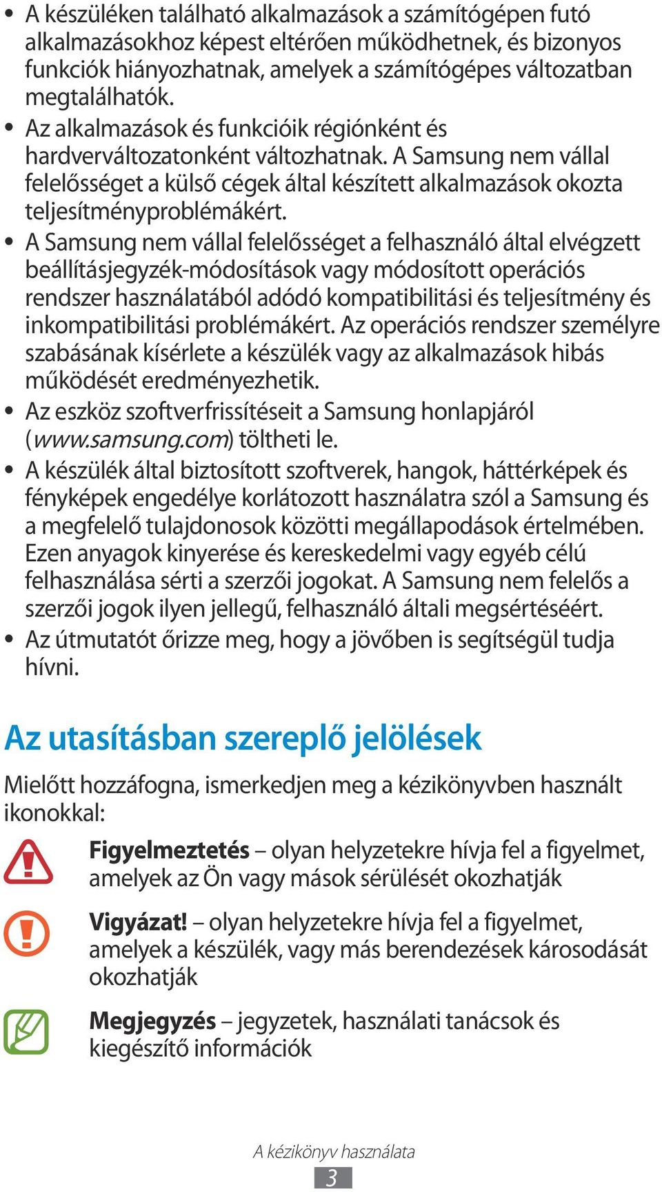 A Samsung nem vállal felelősséget a felhasználó által elvégzett beállításjegyzék-módosítások vagy módosított operációs rendszer használatából adódó kompatibilitási és teljesítmény és