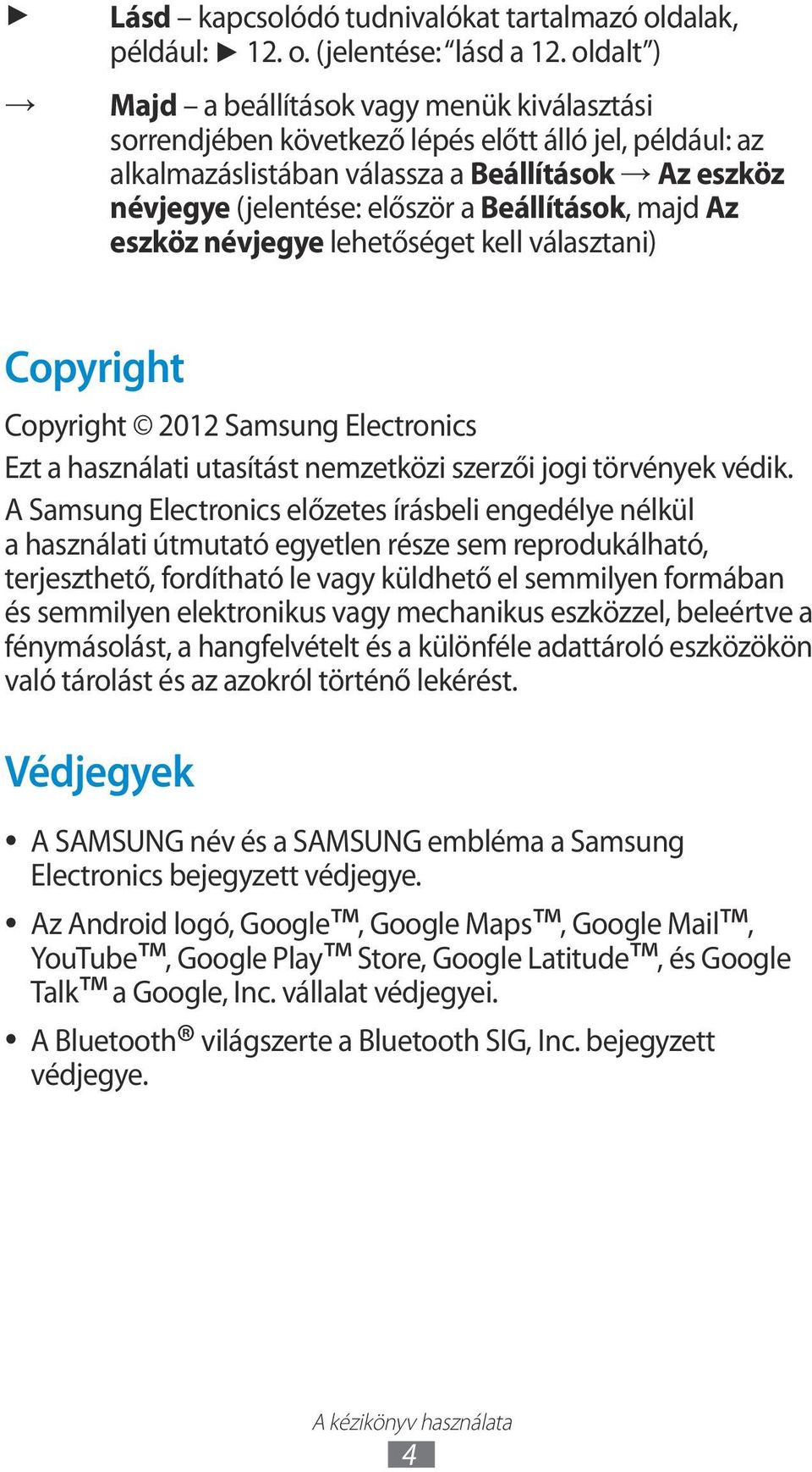 Beállítások, majd Az eszköz névjegye lehetőséget kell választani) Copyright Copyright 2012 Samsung Electronics Ezt a használati utasítást nemzetközi szerzői jogi törvények védik.