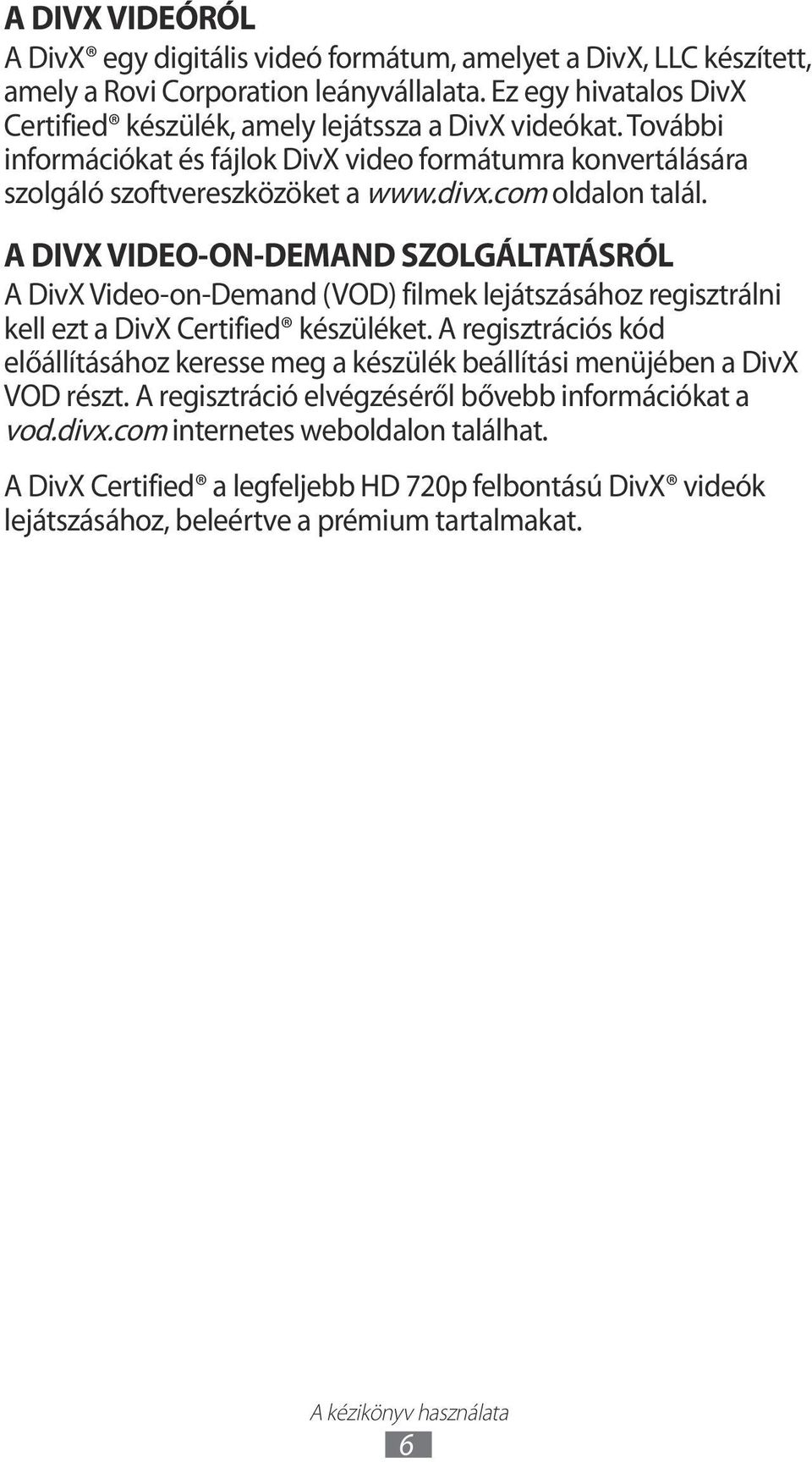 A DIVX VIDEO-ON-DEMAND SZOLGÁLTATÁSRÓL A DivX Video-on-Demand (VOD) filmek lejátszásához regisztrálni kell ezt a DivX Certified készüléket.