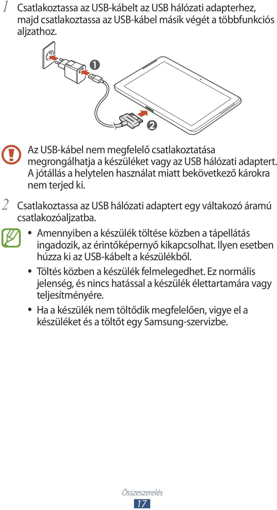 2 Csatlakoztassa az USB hálózati adaptert egy váltakozó áramú csatlakozóaljzatba. Amennyiben a készülék töltése közben a tápellátás ingadozik, az érintőképernyő kikapcsolhat.