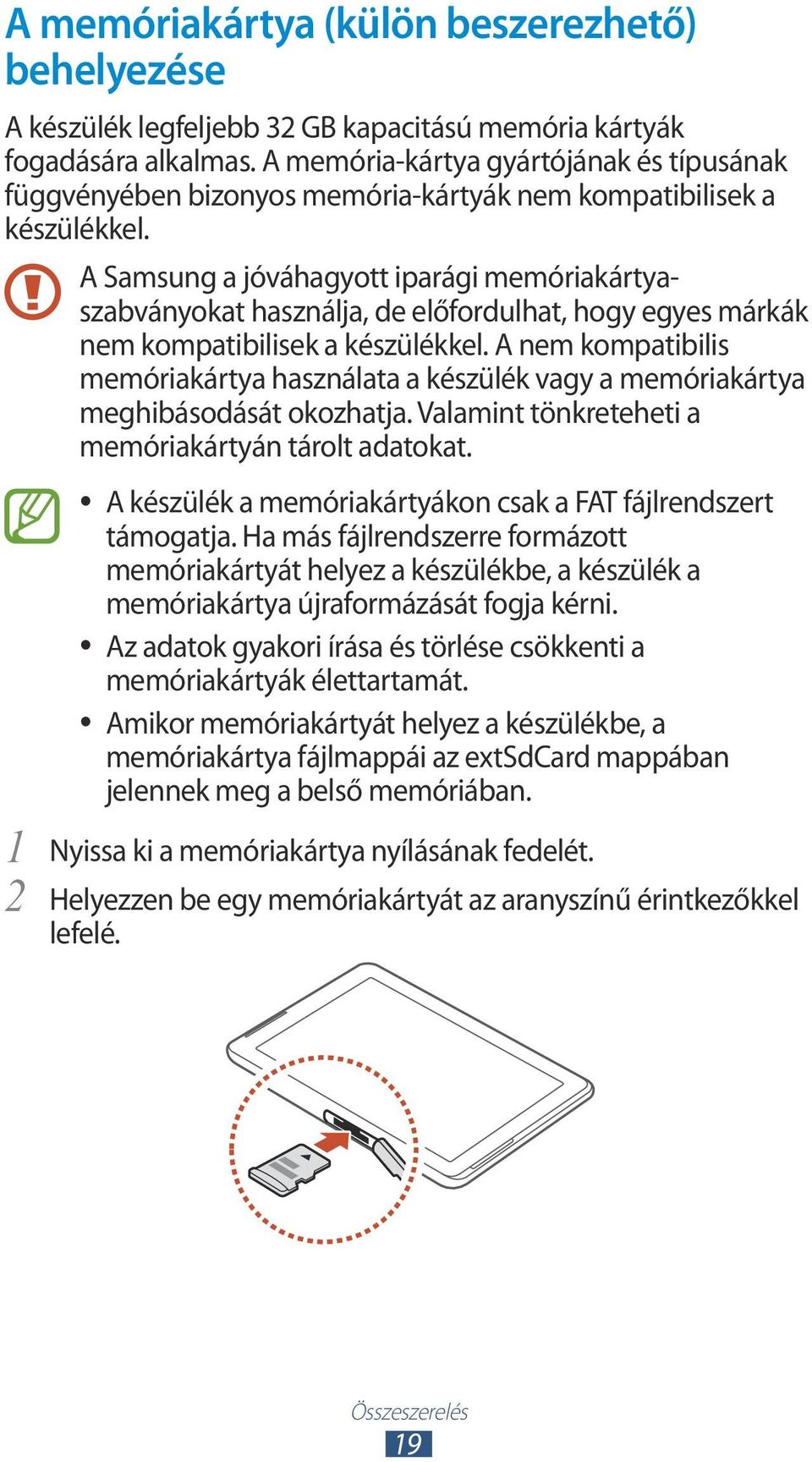 A Samsung a jóváhagyott iparági memóriakártyaszabványokat használja, de előfordulhat, hogy egyes márkák nem kompatibilisek a készülékkel.