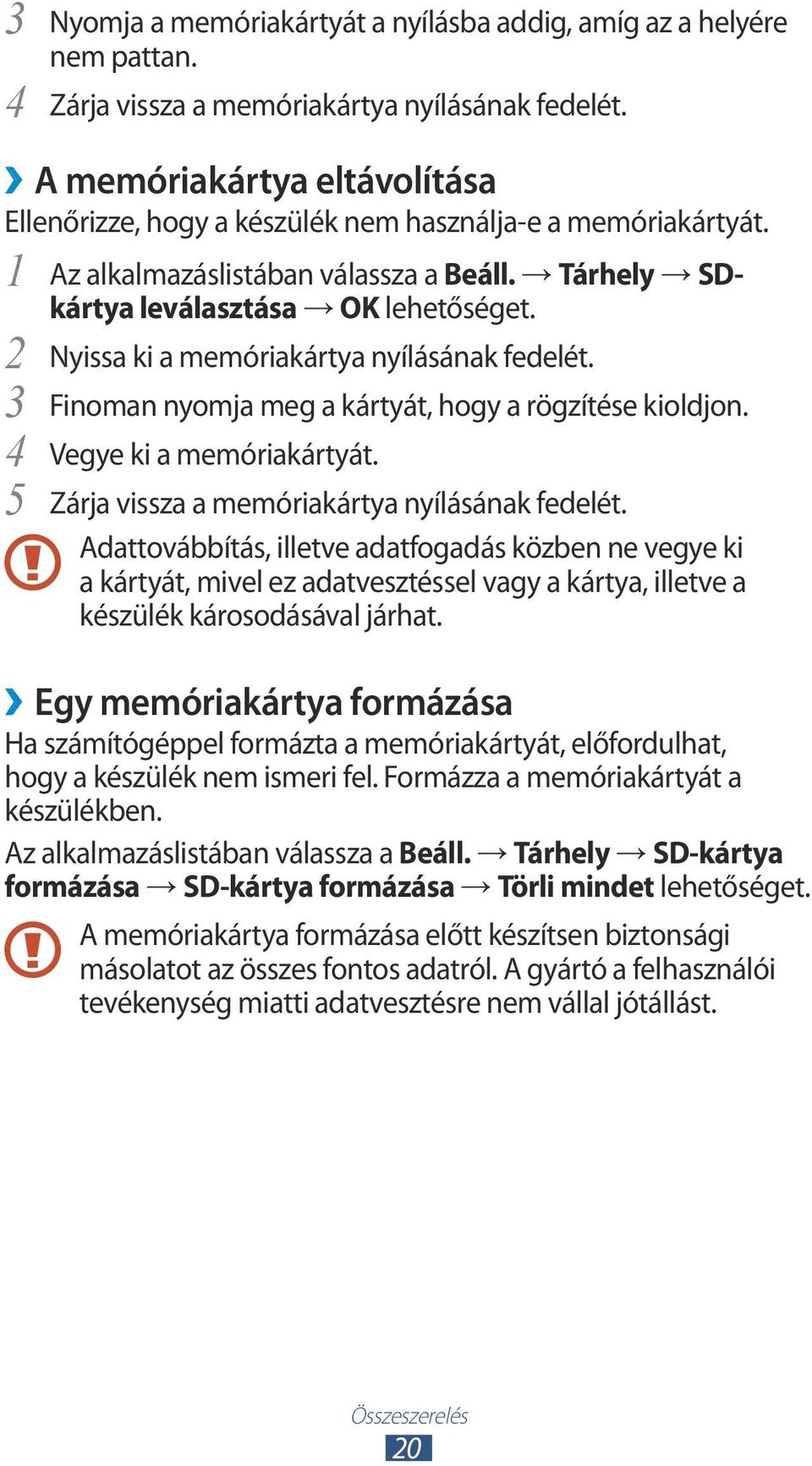 Tárhely SDkártya leválasztása OK 2 Nyissa ki a memóriakártya nyílásának fedelét. 3 Finoman nyomja meg a kártyát, hogy a rögzítése kioldjon. 4 Vegye ki a memóriakártyát.