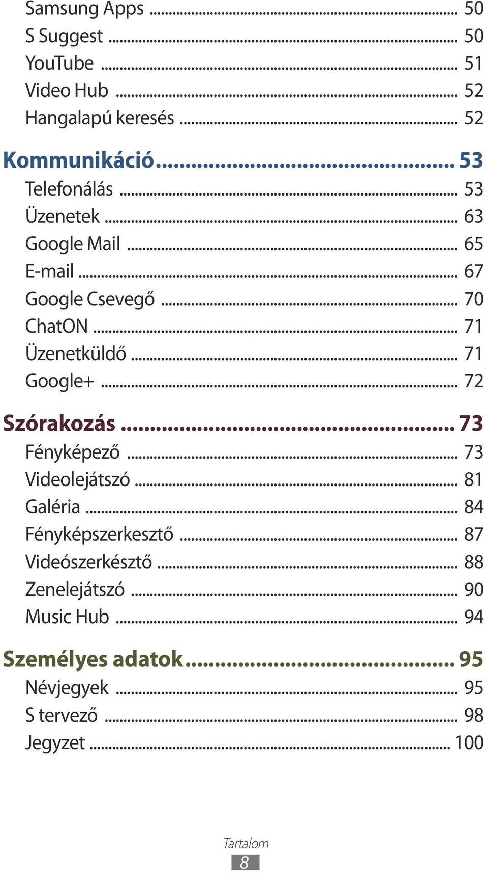 .. 71 Google+... 72 Szórakozás... 73 Fényképező... 73 Videolejátszó... 81 Galéria... 84 Fényképszerkesztő.