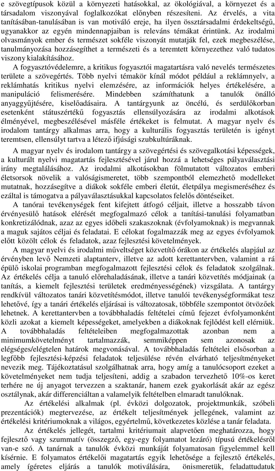 Az irodalmi olvasmányok ember és természet sokféle viszonyát mutatják fel, ezek megbeszélése, tanulmányozása hozzásegíthet a természeti és a teremtett környezethez való tudatos viszony kialakításához.