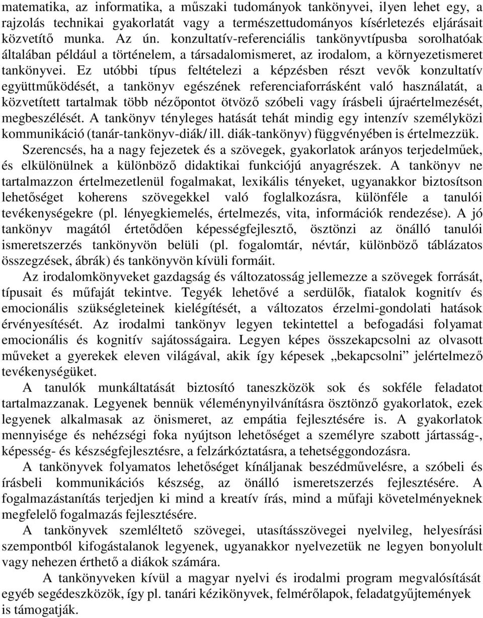 Ez utóbbi típus feltételezi a képzésben részt vevők konzultatív együttműködését, a tankönyv egészének referenciaforrásként való használatát, a közvetített tartalmak több nézőpontot ötvöző szóbeli