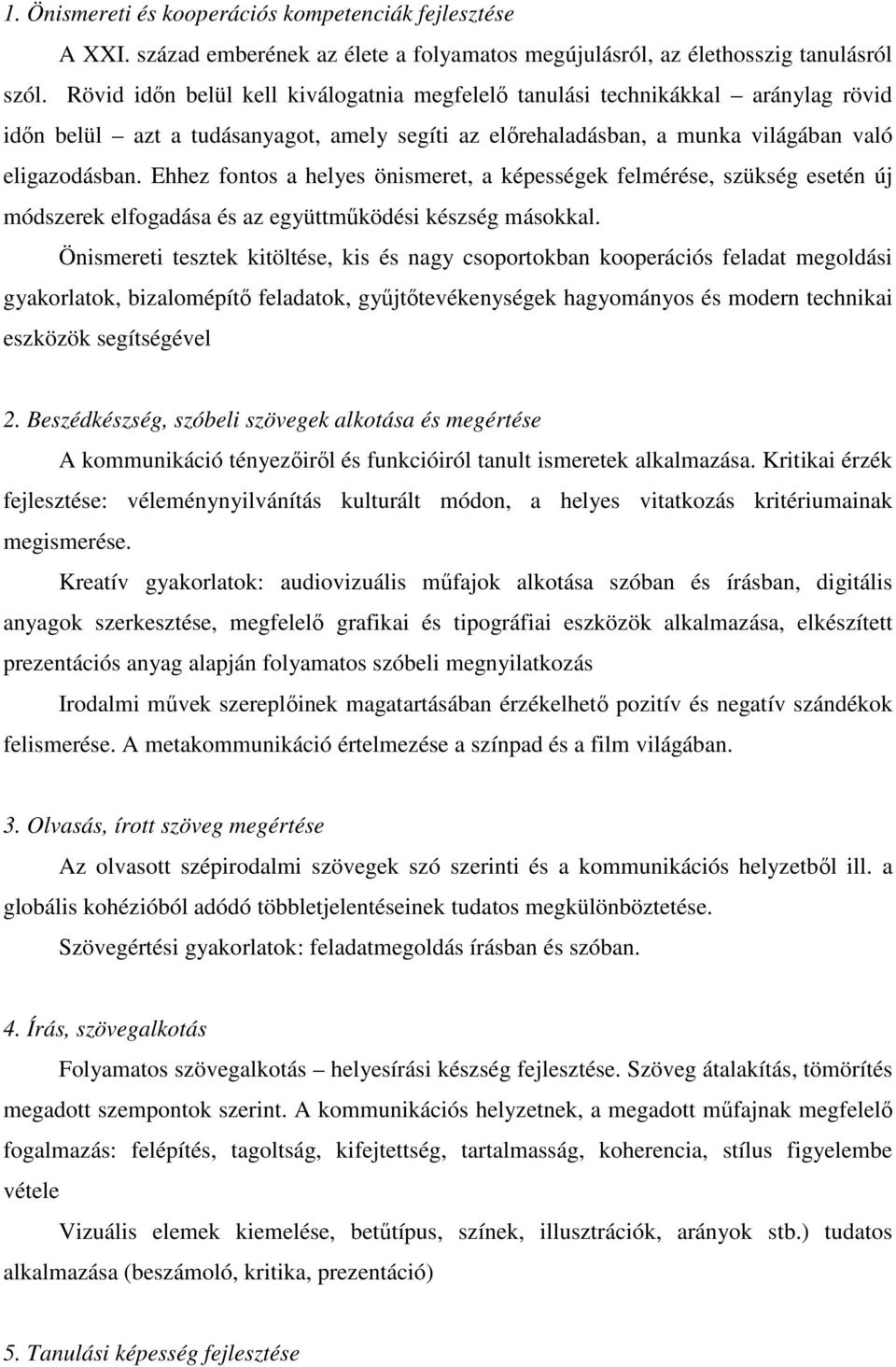 Ehhez fontos a helyes önismeret, a képességek felmérése, szükség esetén új módszerek elfogadása és az együttműködési készség másokkal.