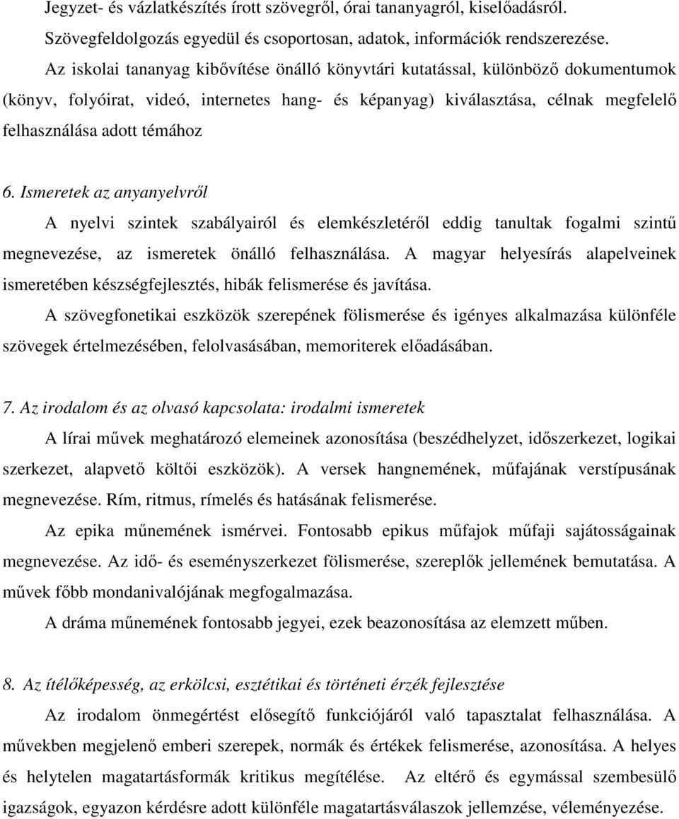 Ismeretek az anyanyelvről A nyelvi szintek szabályairól és elemkészletéről eddig tanultak fogalmi szintű megnevezése, az ismeretek önálló felhasználása.