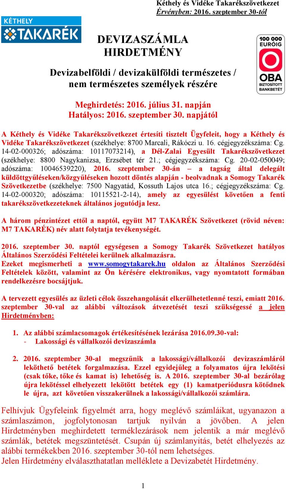 14-02-000326; adószáma: 10117073214), a Dél-Zalai Egyesült Takarékszövetkezet (székhelye: 8800 Nagykanizsa, Erzsébet tér 21.; cégjegyzékszáma: Cg. 20-02-050049; adószáma: 10046539220), 2016.