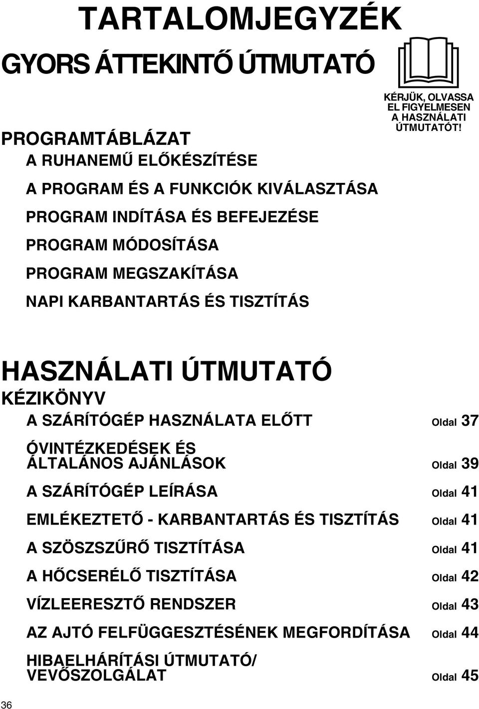 HASZNÁLATI ÚTMUTATÓ KÉZIKÖNYV A SZÁRÍTÓGÉP HASZNÁLATA ELŐTT Oldal 37 36 ÓVINTÉZKEDÉSEK ÉS ÁLTALÁNOS AJÁNLÁSOK Oldal 39 A SZÁRÍTÓGÉP LEÍRÁSA Oldal 41 EMLÉKEZTETŐ -