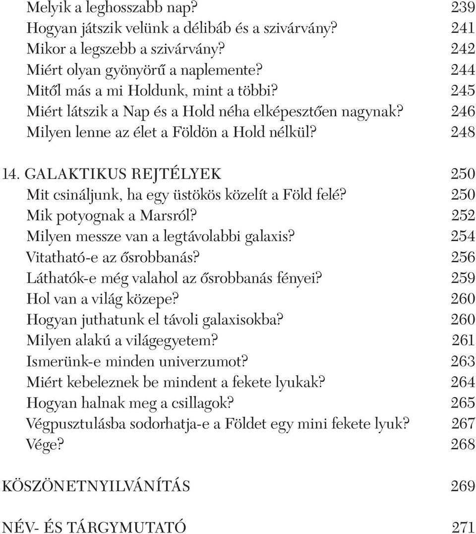 250 Mik potyognak a Marsról? 252 Milyen messze van a legtávolabbi galaxis? 254 Vitatható-e az õsrobbanás? 256 Láthatók-e még valahol az õsrobbanás fényei? 259 Hol van a világ közepe?