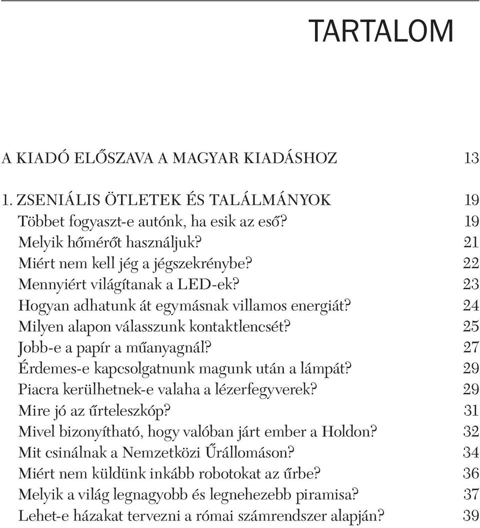 25 Jobb-e a papír a mûanyagnál? 27 Érdemes-e kapcsolgatnunk magunk után a lámpát? 29 Piacra kerülhetnek-e valaha a lézerfegyverek? 29 Mire jó az ûrteleszkóp?