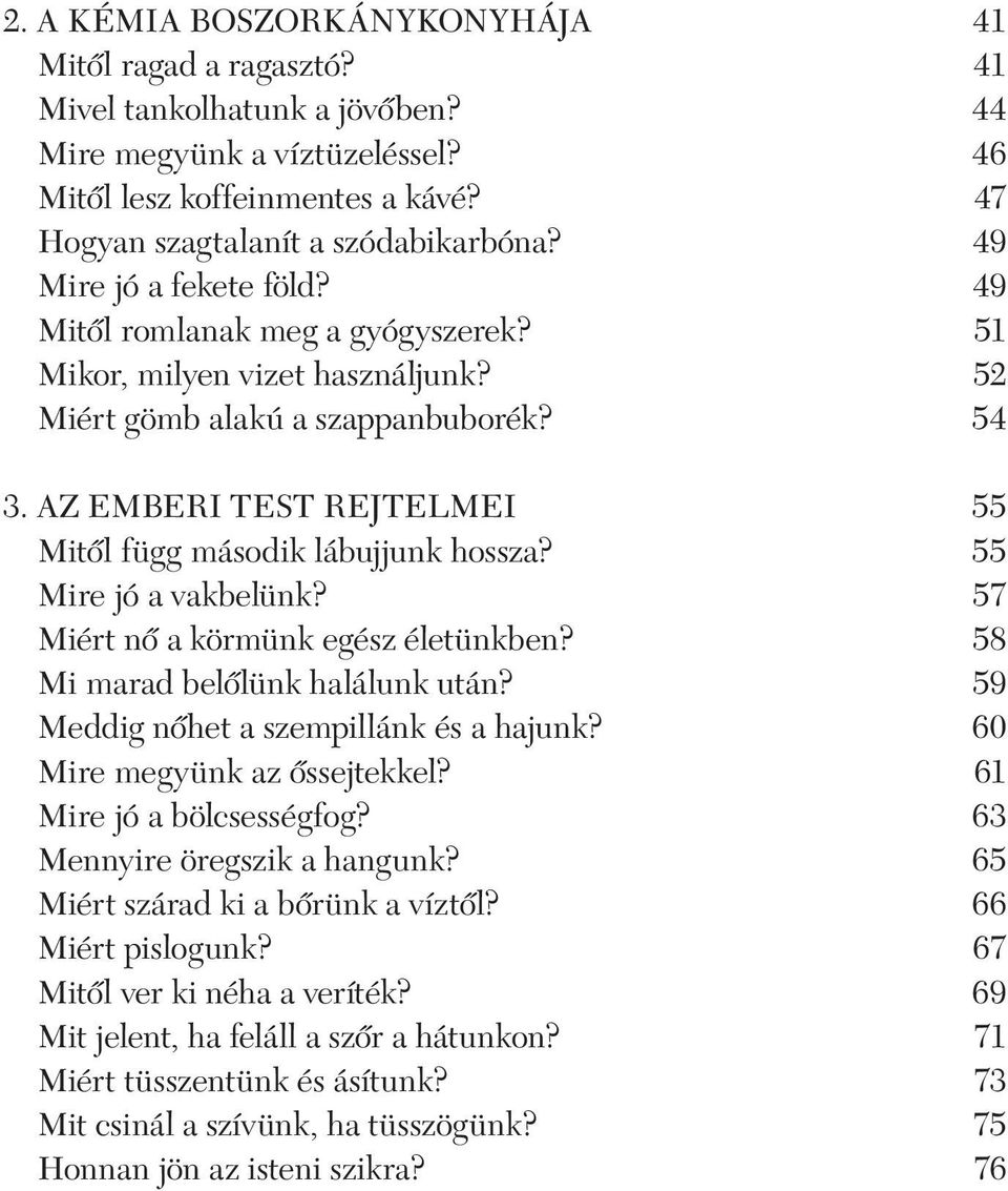 AZ EMBERI TEST REJTELMEI 55 Mitõl függ második lábujjunk hossza? 55 Mire jó a vakbelünk? 57 Miért nõ a körmünk egész életünkben? 58 Mi marad belõlünk halálunk után?