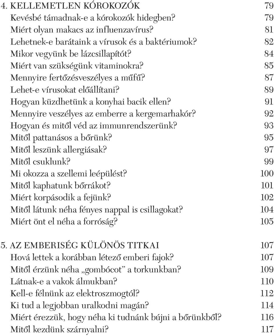 91 Mennyire veszélyes az emberre a kergemarhakór? 92 Hogyan és mitõl véd az immunrendszerünk? 93 Mitõl pattanásos a bõrünk? 95 Mitõl leszünk allergiásak? 97 Mitõl csuklunk?