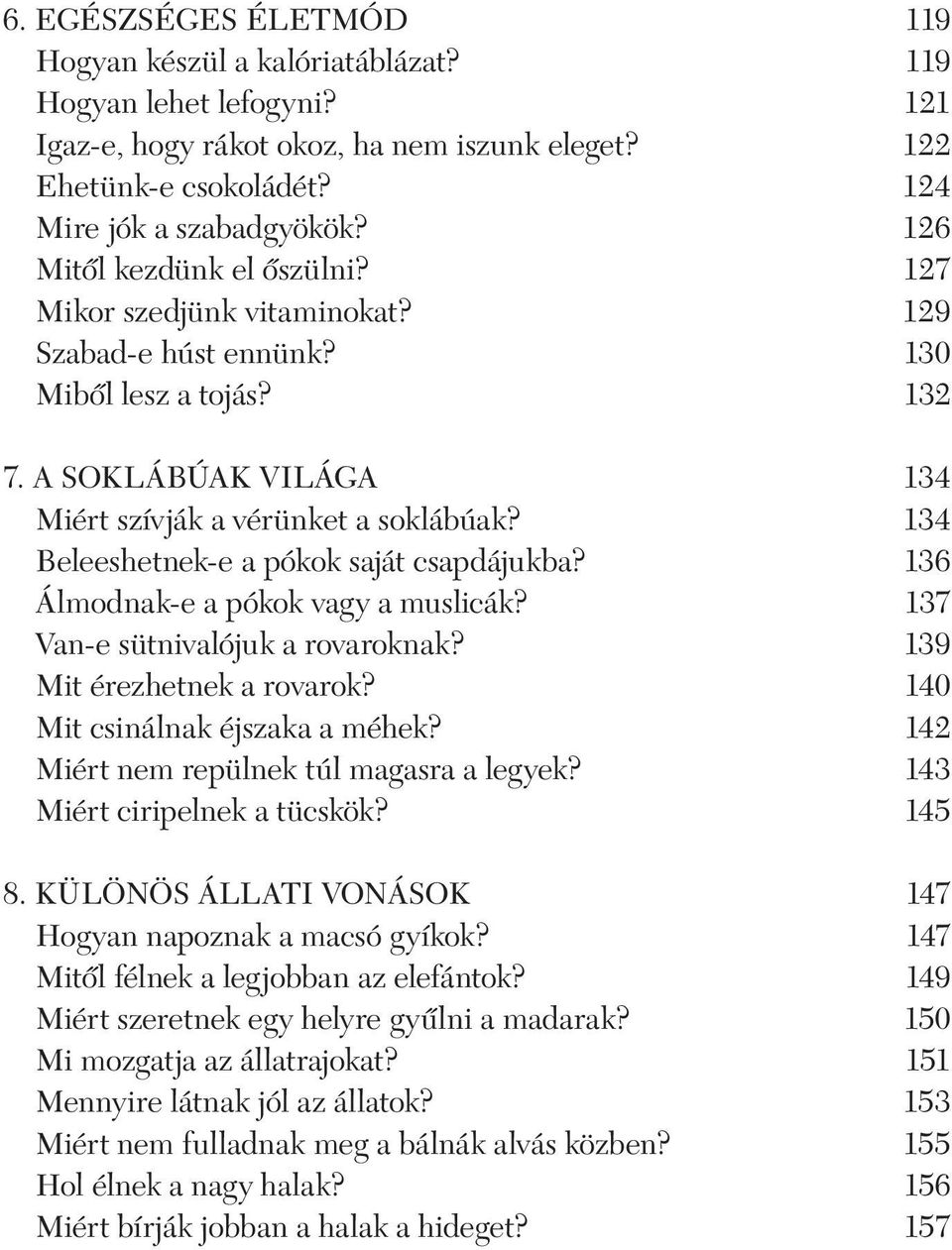 134 Beleeshetnek-e a pókok saját csapdájukba? 136 Álmodnak-e a pókok vagy a muslicák? 137 Van-e sütnivalójuk a rovaroknak? 139 Mit érezhetnek a rovarok? 140 Mit csinálnak éjszaka a méhek?