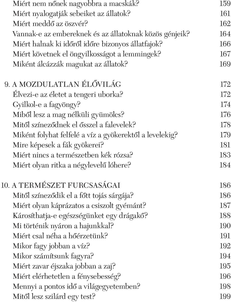 A MOZDULATLAN ÉLÕVILÁG 172 Élvezi-e az életet a tengeri uborka? 172 Gyilkol-e a fagyöngy? 174 Mibõl lesz a mag nélküli gyümölcs? 176 Mitõl színezõdnek el õsszel a falevelek?