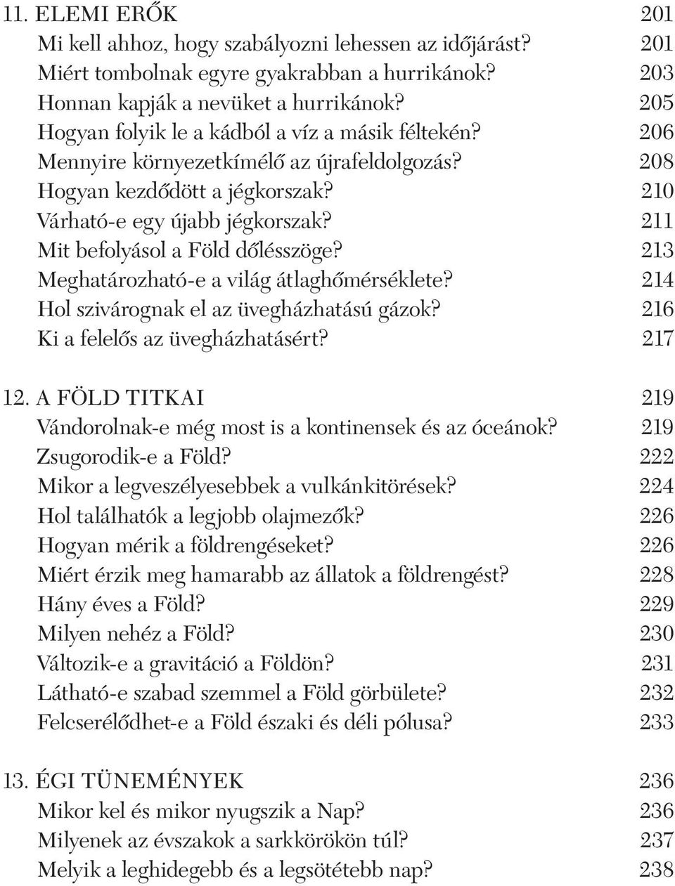 211 Mit befolyásol a Föld dõlésszöge? 213 Meghatározható-e a világ átlaghõmérséklete? 214 Hol szivárognak el az üvegházhatású gázok? 216 Ki a felelõs az üvegházhatásért? 217 12.