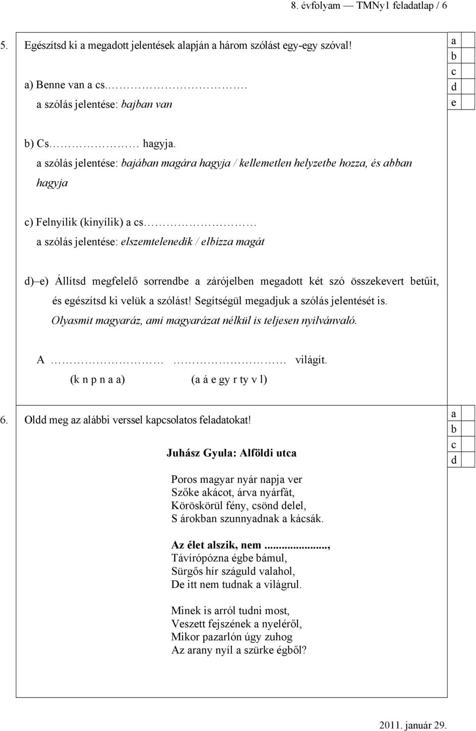 szó összekevert etűit, és egészítsd ki velük szólást! Segítségül megdjuk szólás jelentését is. Olysmit mgyráz, mi mgyrázt nélkül is teljesen nyilvánvló. A világít. (k n p n ) ( á e gy r ty v l) 6.