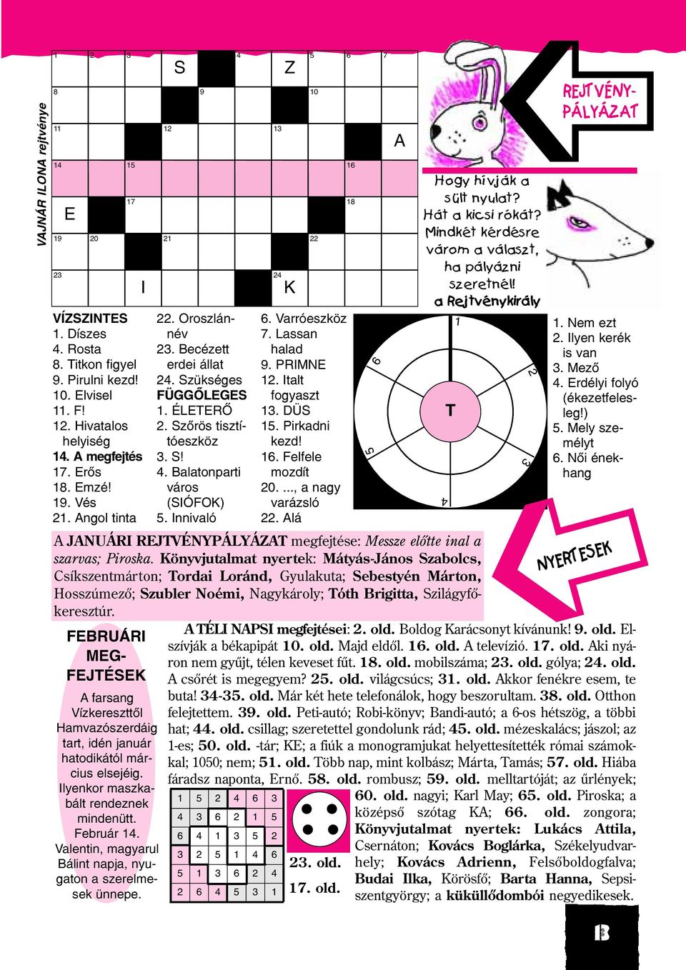Lassan halad 9. PRIMNE 2. Italt fogyaszt. DÜS 5. Pirkadni kezd! 6. Felfele mozdít 20...., a nagy varázsló 22. Alá A JANUÁRI REJTVÉNYPÁLYÁZAT megfejtése: Messze elõtte inal a szarvas; Piroska.