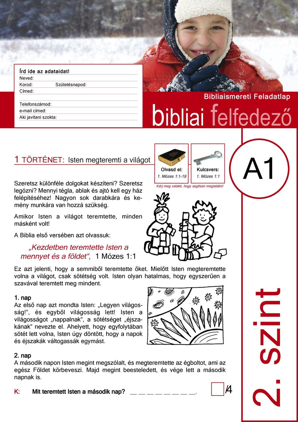 készíteni? Szeretsz legózni? Mennyi tégla, ablak és ajtó kell egy ház felépítéséhez! nagyon sok darabkára és ke - mény munkára van hozzá szükség.