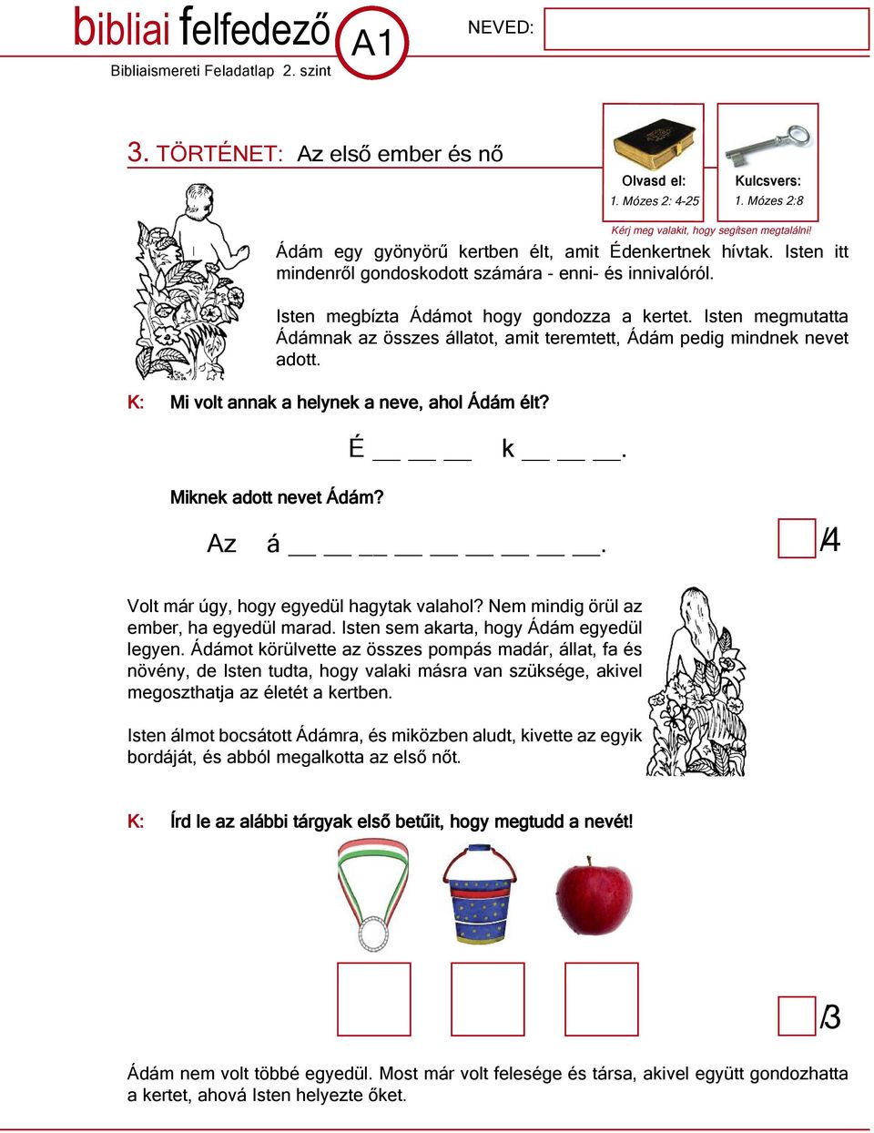 Isten megmutatta ádámnak az összes állatot, amit teremtett, ádám pedig mindnek nevet adott. K: Mi volt annak a helynek a neve, ahol ádám élt? Kérj meg valakit, hogy segítsen megtalálni! é k.