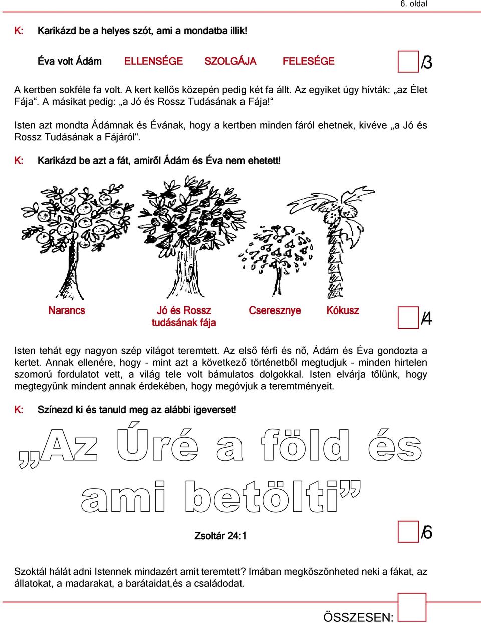 K: Karikázd be azt a fát, amiről ádám és éva nem ehetett! narancs jó és rossz tudásának fája Cseresznye Kókusz Isten tehát egy nagyon szép világot teremtett.