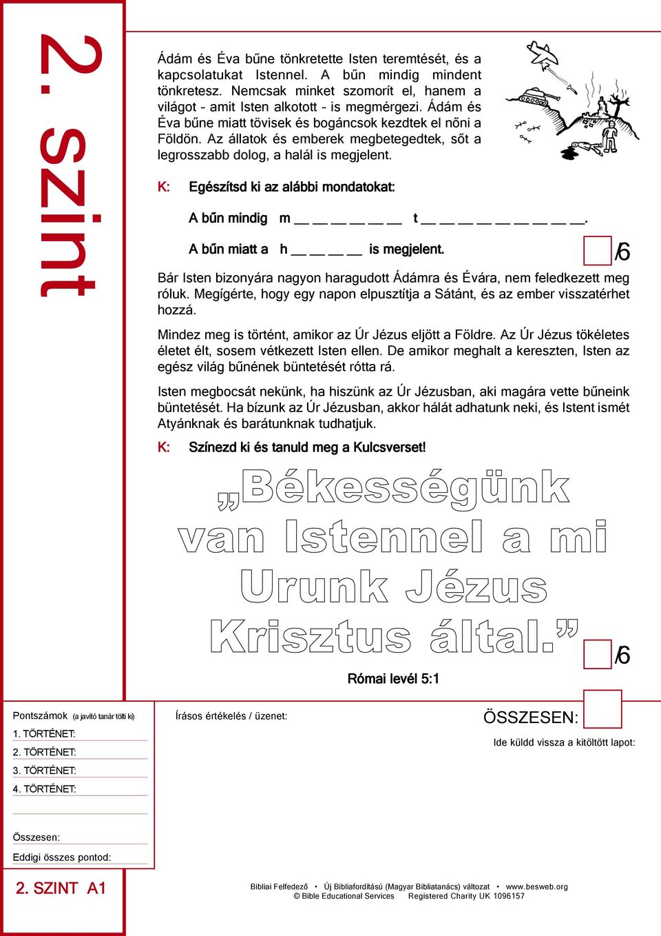 K: egészítsd ki az alábbi mondatokat: A bűn mindig m t. A bűn miatt a h is megjelent. Bár Isten bizonyára nagyon haragudott ádámra és évára, nem feledkezett meg róluk.